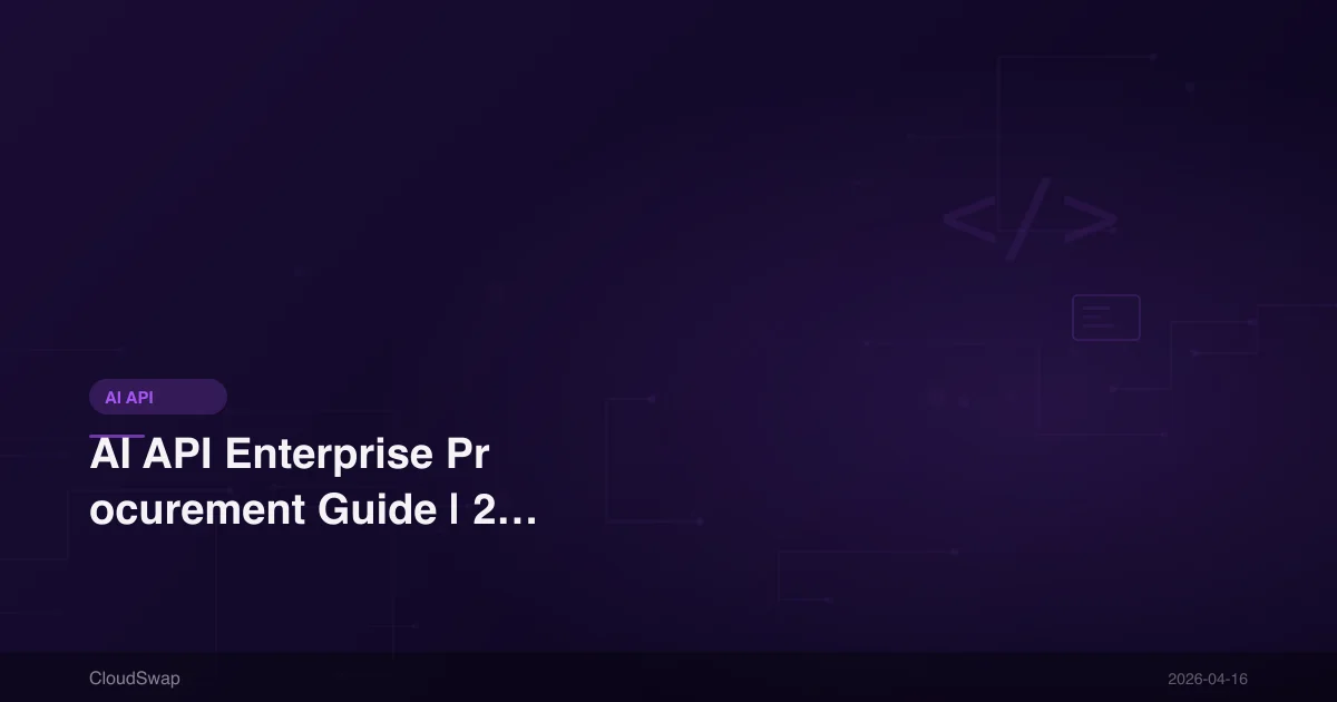 AI API Enterprise Procurement Guide | 2026 Reseller Selection, Discount Plans & Compliance Process