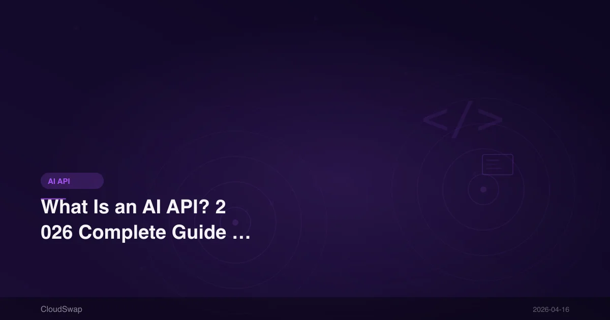 What Is an AI API? 2026 Complete Guide | Features, Selection, and Getting Started