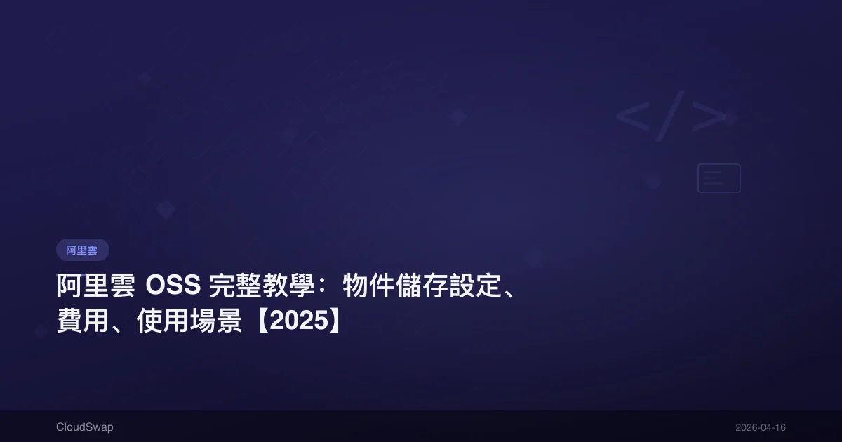阿里雲 OSS 完整教學：物件儲存設定、費用、使用場景【2025】