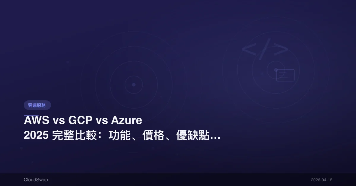AWS vs GCP vs Azure 2025 完整比較：功能、價格、優缺點一次看