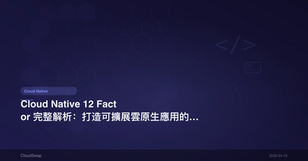 Cloud Native 12 Factor 完整解析：打造可擴展雲原生應用的 12 項原則【2025】