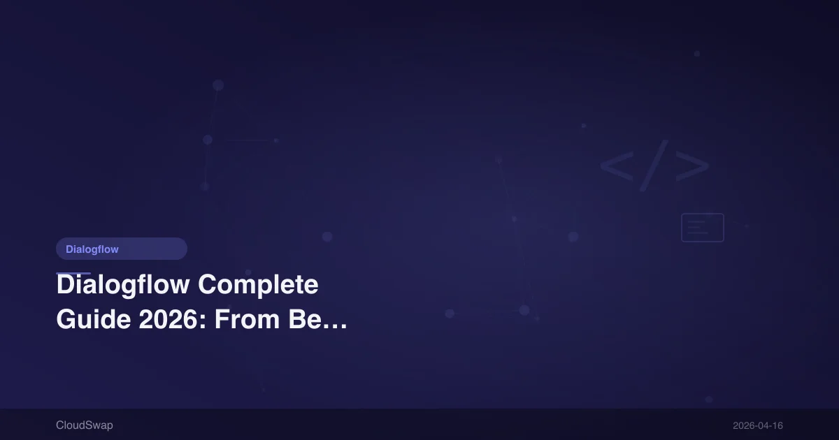 Dialogflow Complete Guide 2026: From Beginner to Production AI Chatbot Development