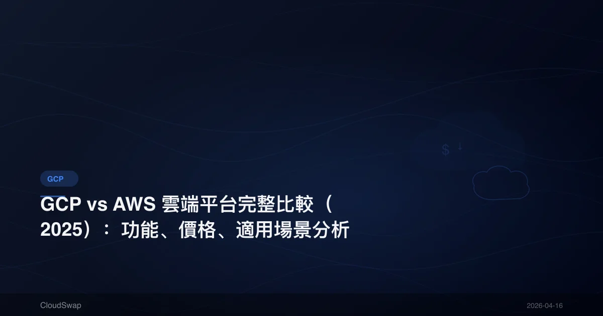 GCP vs AWS 雲端平台完整比較（2025）：功能、價格、適用場景分析