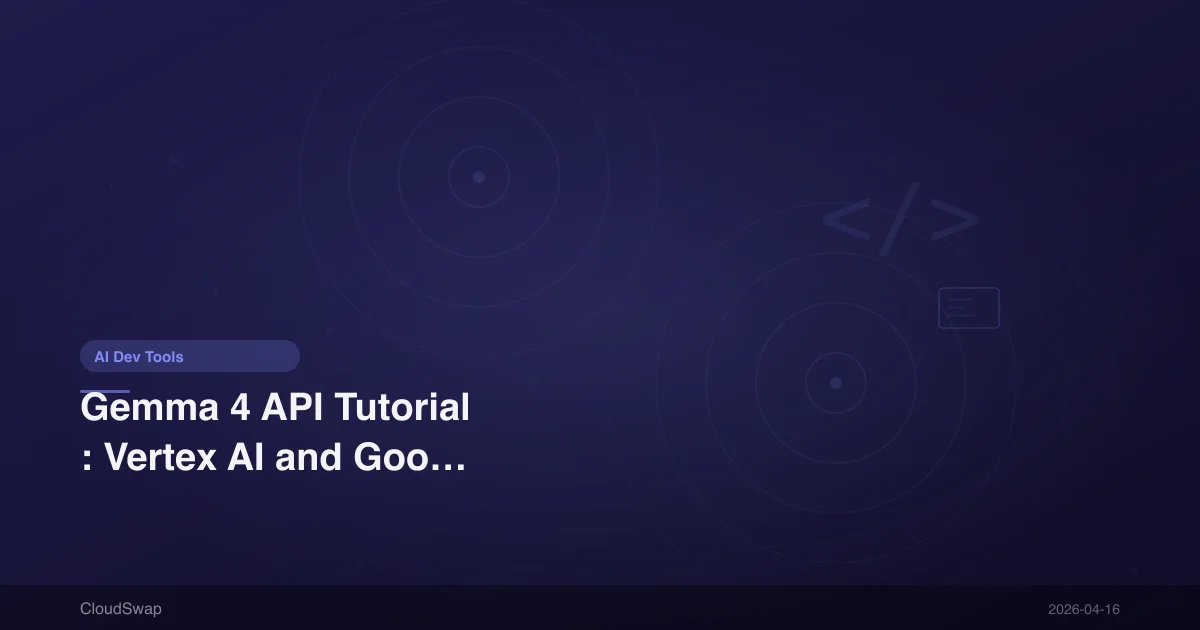 Gemma 4 API Tutorial: Vertex AI and Google AI Studio Integration Guide