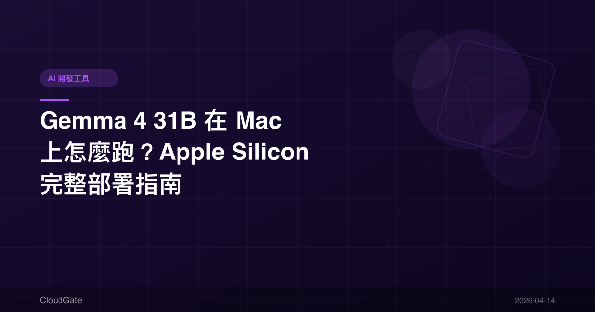 Gemma 4 31B 在 Mac 上怎麼跑？Apple Silicon 完整部署指南