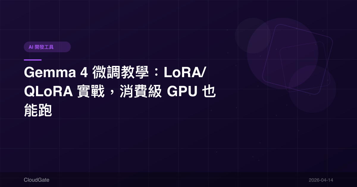 Gemma 4 微調教學：LoRA/QLoRA 實戰，消費級 GPU 也能跑
