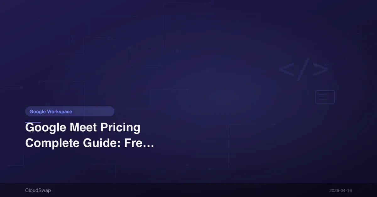 Google Meet Pricing Complete Guide: Free vs Paid Features Comparison