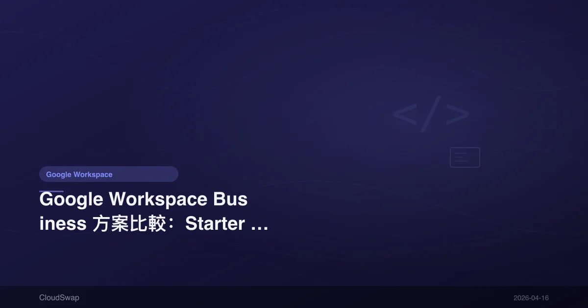 Google Workspace Business Plan Comparison: How to Choose Starter vs Standard vs Plus?