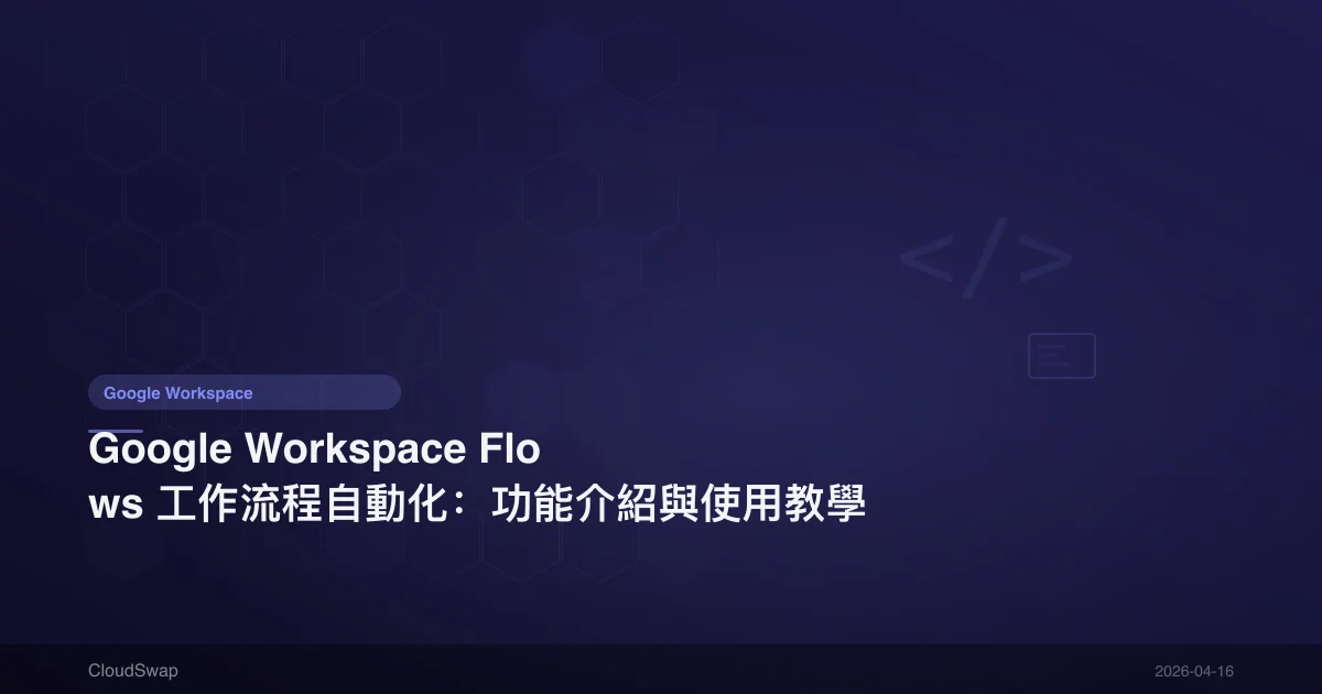 Google Workspace Flows 工作流程自動化：功能介紹與使用教學