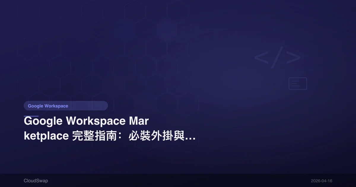 Google Workspace Marketplace 完整指南：必裝外掛與應用推薦【2025】