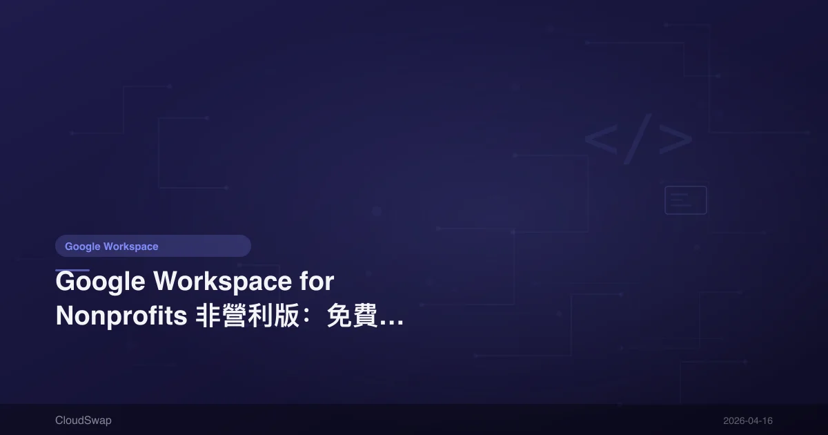 Google Workspace for Nonprofits 非營利版：免費申請資格與流程【台灣 NPO 適用】