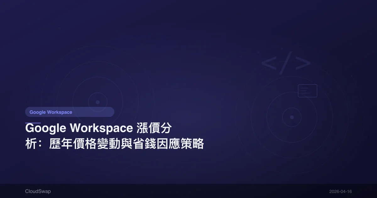 Google Workspace 漲價分析：歷年價格變動與省錢因應策略
