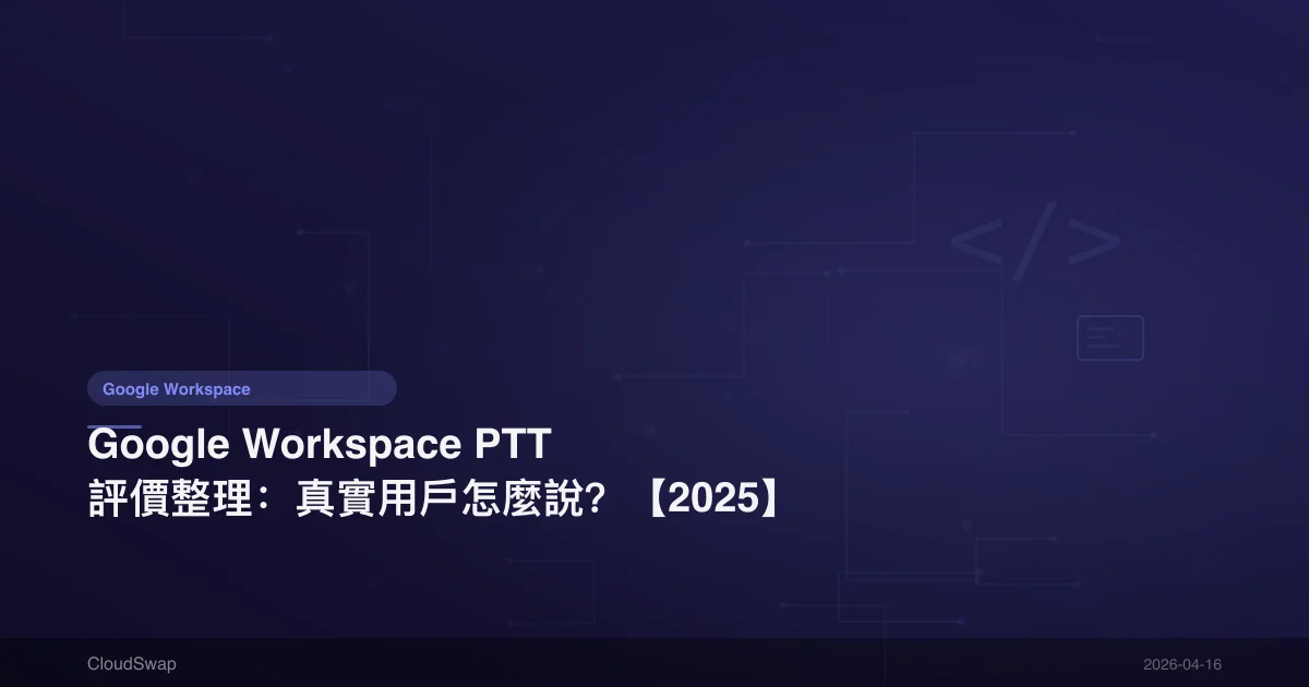 Google Workspace PTT 評價整理：真實用戶怎麼說？【2025】