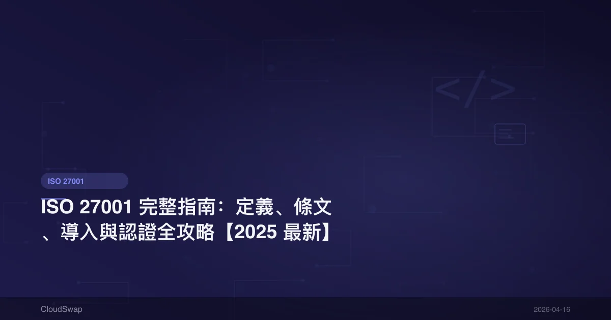 ISO 27001 完整指南：定義、條文、導入與認證全攻略【2025 最新】