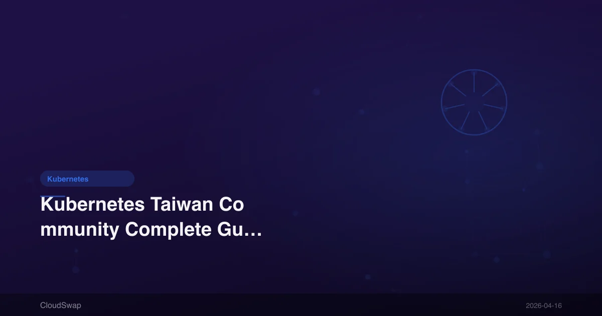 Kubernetes Taiwan Community Complete Guide: CNTUG, KCD Taiwan & Learning Resources