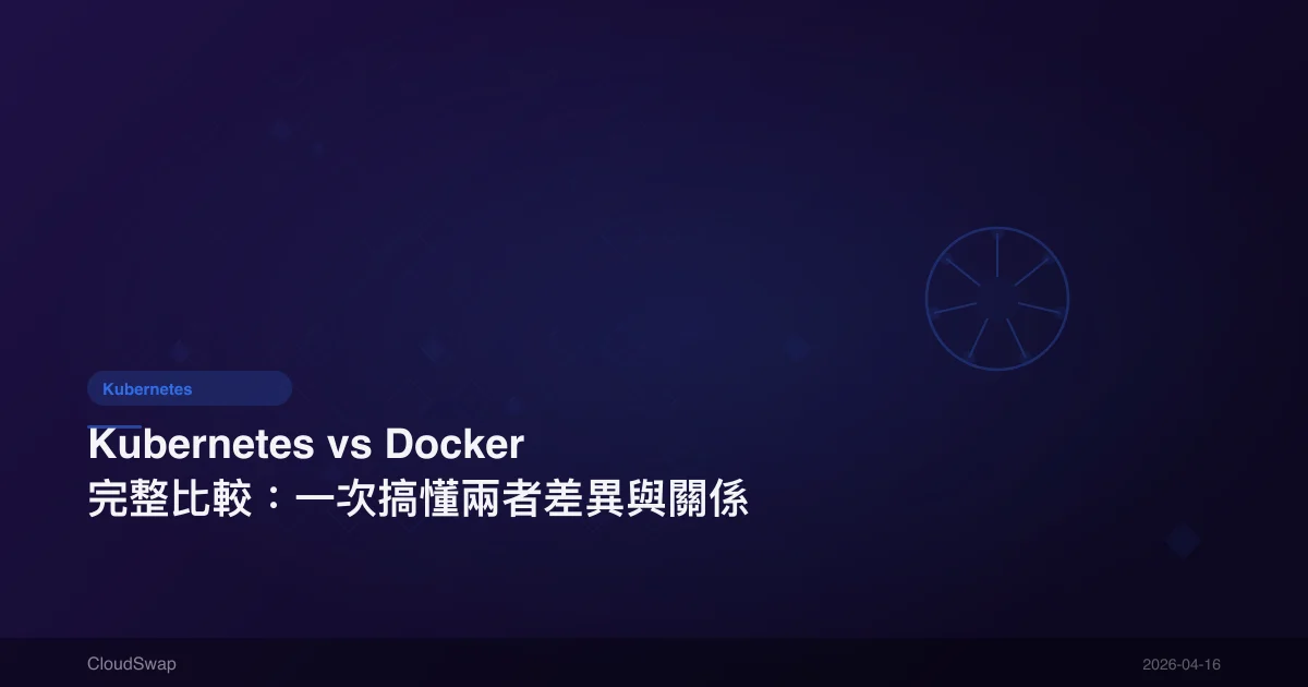 Kubernetes vs Docker 完整比較：一次搞懂兩者差異與關係
