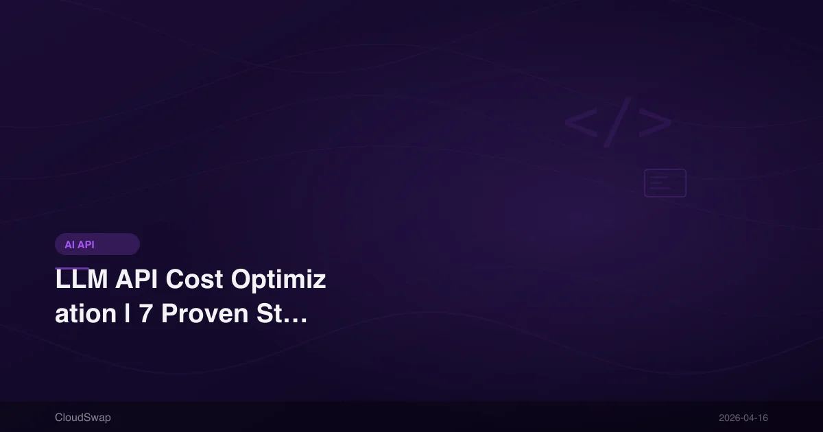 LLM API 成本優化｜2026 年降低 AI API 費用的 7 個實戰策略