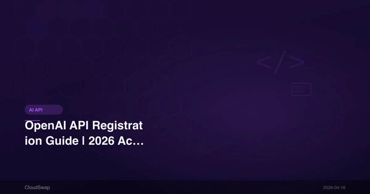 OpenAI API Registration Guide | 2026 Account Application & API Key Setup Complete Steps