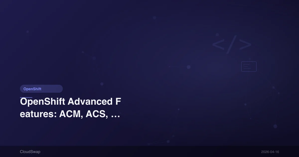 OpenShift Advanced Features: ACM, ACS, LDAP, Authentication Configuration Complete Guide [2026]