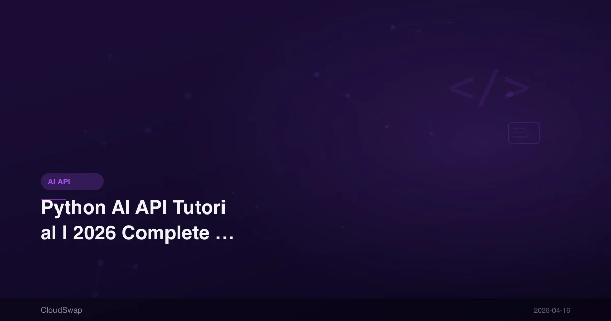 Python AI API Tutorial | 2026 Complete Guide to Integrating Major AI APIs with Python