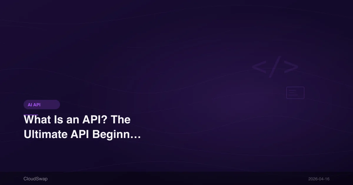 What Is an API? The Ultimate API Beginner's Guide for 2026 (Illustrated + Examples)