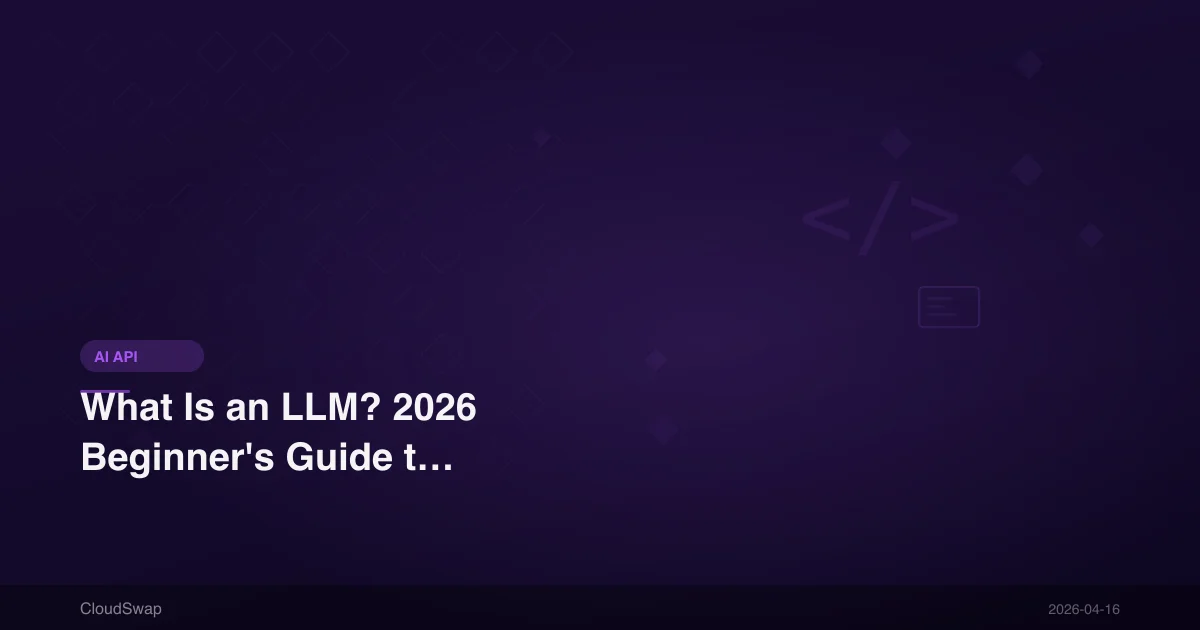 What Is an LLM? 2026 Beginner's Guide to Large Language Models (with API Tutorial)